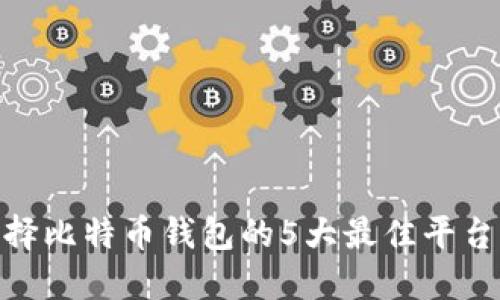 2023年:选择比特币钱包的5大最佳平台与实用指南