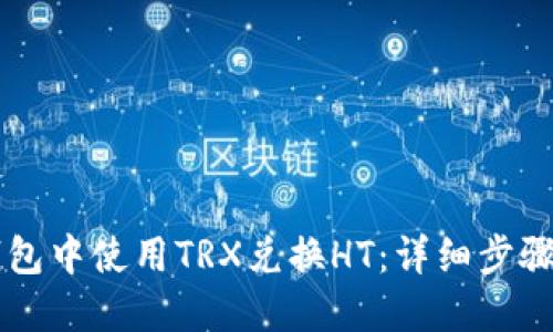 如何在im钱包中使用TRX兑换HT：详细步骤与实用技巧