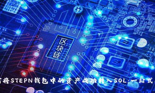 如何将STEPN钱包中的资产成功转入SOL:一站式指南