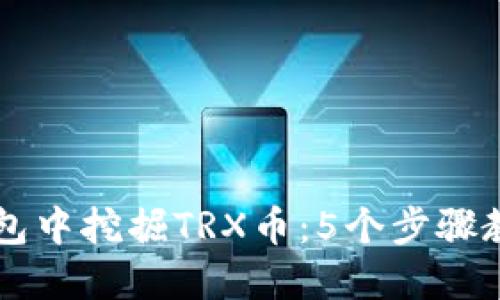 如何在TP钱包中挖掘TRX币：5个步骤教你轻松上手