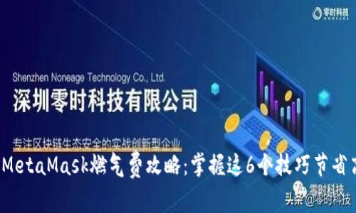 2023年MetaMask燃气费攻略：掌握这6个技巧节省高达50%