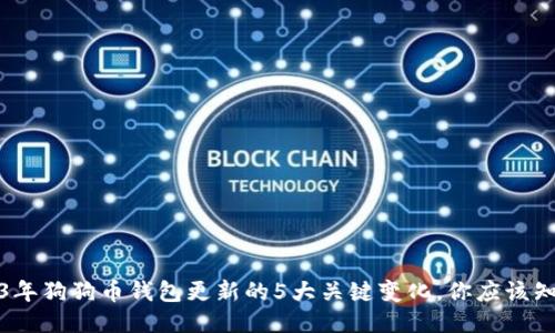 2023年狗狗币钱包更新的5大关键变化,你应该知道的