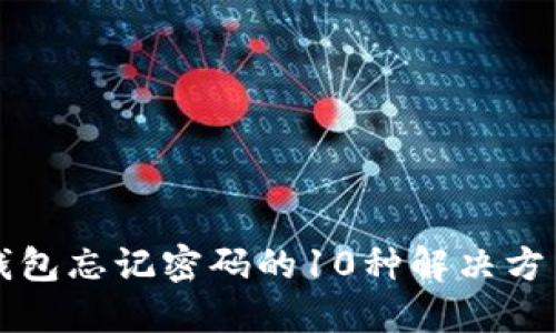 2023年比特币电子钱包忘记密码的10种解决方法，确保你的资产安全