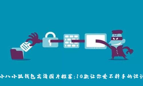 小八小狐钱包高清图片推荐:10款让你爱不释手的设计