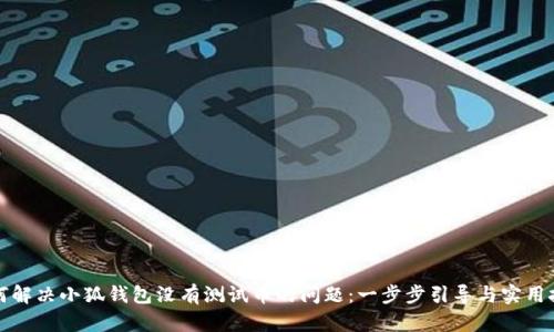 如何解决小狐钱包没有测试币的问题:一步步引导与实用技巧