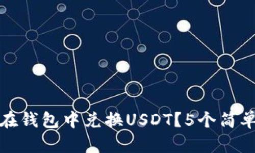 2023年最新指南:如何在钱包中兑换USDT?5个简单步骤教你轻松完成交易
