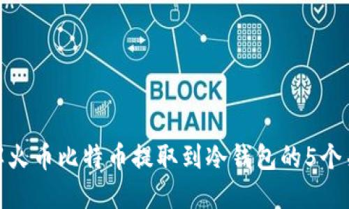 彻底理解火币比特币提取到冷钱包的5个关键步骤