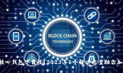 比特币核心钱包下载慢？2023年6个解决方案助你加速下载！