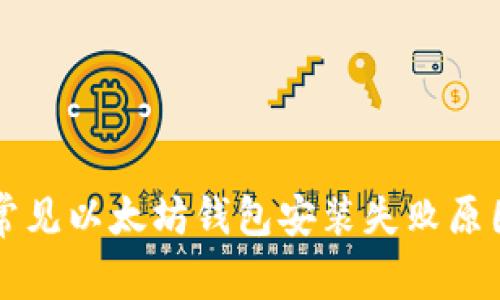 2023年7大常见以太坊钱包安装失败原因及解决方案