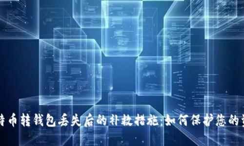 比特币转钱包丢失后的补救措施：如何保护您的资产