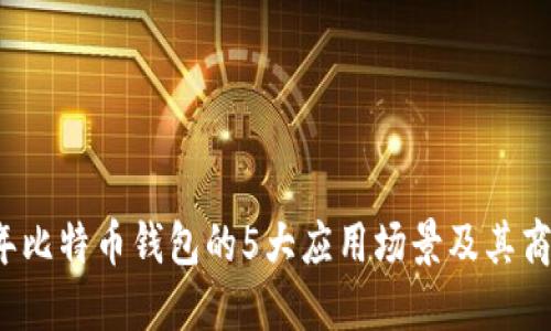 2023年比特币钱包的5大应用场景及其商业潜力