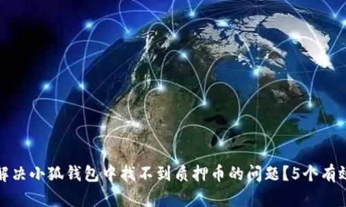 如何解决小狐钱包中找不到质押币的问题?5个有效技巧
