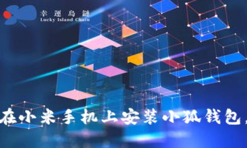 2023年完整指南:如何在小米手机上安装小狐钱包,轻松管理你的数字资产