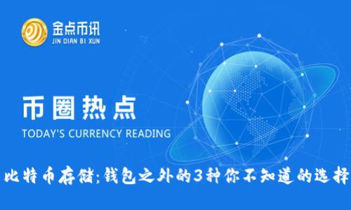 比特币存储:钱包之外的3种你不知道的选择
