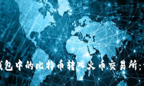 如何将比特币钱包中的比特币转入火币交易所：详细步骤与技巧