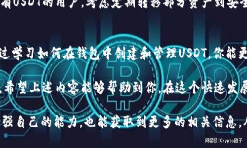 bianji钱包里怎么创建USDT？详细指南和实用技巧/bianji
USDT, 创建USDT, 钱包使用, 数字货币/guanjianci

USDT概述
USDT（Tether）是一种与美元挂钩的稳定币，广泛应用于加密货币交易中，旨在保持其价值的稳定性。与波动性较大的加密货币不同，USDT的价值始终接近1美元。USDT的出现，使得交易者可以更好地控制其数字资产，同时也简化了许多交易流程。

Wallet的使用在数字货币的管理中尤为重要。通过钱包，你可以方便地存储、转账和创建USDT。在学习如何在钱包里创建USDT之前，了解基本的操作流程是非常必要的。

选择适合的数字货币钱包
市面上存在着各种类型的数字货币钱包，包括硬件钱包、软件钱包及在线钱包等。不同类型的钱包在安全性、易用性和充值方式上有着显著的差异。

硬件钱包如Ledger和Trezor通常被认为是最安全的选择，适合存储大额的数字资产。而软件钱包则比较适合日常交易，它们的使用便捷，支持多种加密货币；在线钱包如Coinbase也提供了简单易用的界面，适合数字货币新手。

如何创建USDT
在创建USDT之前，确保已经选择好一个合适的钱包，并完成注册和设置步骤。有些钱包在创建USDT之前可能需要你先购入其他主流加密货币，比如比特币或以太坊。

通常来说，步骤包括：

ul
li首先，从交易所购买主流货币（如比特币、以太坊等）。/li
li将这些加密货币转账到你选择的钱包中。/li
li选择一个适合自己的交易所，进行USDT兑换。/li
li将换得的USDT存储到钱包里。/li
/ul

在钱包中创建USDT的具体步骤
以某一常用钱包为例，具体步骤如下：

ol
listrong登录钱包/strong：打开你的数字货币钱包，并输入相关信息进行登录。/li
listrong购买主流货币/strong：在钱包内部或通过外部交易平台购买比特币或以太坊。确保该交易所支持与USDT的交易对。/li
listrong选择兑换USDT/strong：进入交易所的兑换界面，选择你购买的主流货币，并选择将其兑换为USDT。此时，会看到不同的兑换比例，选择最优的交易进行兑换。/li
listrong确认交易/strong：按提示支付交易手续费，确认兑换操作。/li
listrong检查钱包余额/strong：交易完成后，返回我的资产界面，查看USDT的余额。如果未及时到账，可以稍等片刻，并刷新界面。/li
/ol

USDT的使用场景
创建USDT后，你可以将它用于多种场景，以下是一些比较常见的用法：

ul
listrong交易对/strong：在各种交易所使用USDT进行其他虚拟货币的交易，是非常流行的方式。/li
listrong储值/strong：在加密货币市场动荡时，以USDT作为稳定货币进行储值，规避市场风险。/li
listrong转账/strong：USDT转账速度快、手续费低，对于需要跨国转账的人来说，USDT是一个非常便捷的选择。/li
listrong投资工具/strong：许多Defi项目支持USDT作为流动性提供或抵押工具，在收益农场中，可以通过USDT获得额外收益。/li
/ul

维护与管理USDT
在使用USDT的过程中，维护资产的安全是重中之重。确保使用强大的密码保护钱包账户，同时启用双重身份验证等安全措施。定期检查账户的活动日志，确保没有异常的交易。

同时，熟悉你所使用的交易所或钱包的使用政策，以避免因为操作不当导致的资产损失。对于长期持有USDT的用户，考虑定期转移部分资产到安全的硬件钱包中，以增强安全性。

总结与展望
USDT不仅为数字货币交易提供了一种稳定的基础货币，也为很多投资者提供了风险对冲的工具。通过学习如何在钱包中创建和管理USDT，你能更好地融入这个日益发展的金融生态。

随着区块链技术的不断进步，未来或许会有更多的稳定币出现，但USDT依然是目前市场上的佼佼者。希望上述内容能够帮助到你，在这个快速发展的数字货币世界中把握机会，创造更多的可能性。

最后，不妨定期更新自己的知识，关注市场动态，参与社区讨论，与其他用户分享经验。这样，不仅能增强自己的能力，也能获取到更多的相关信息，从而在数字货币的世界中立于不败之地。