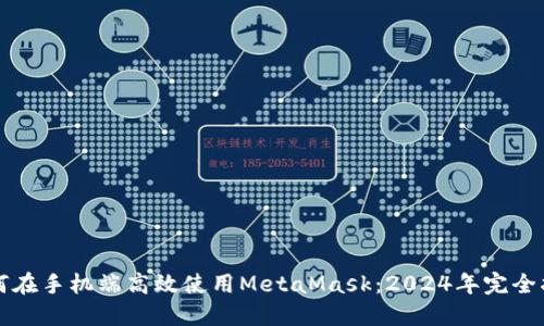 如何在手机端高效使用MetaMask:2024年完全指南