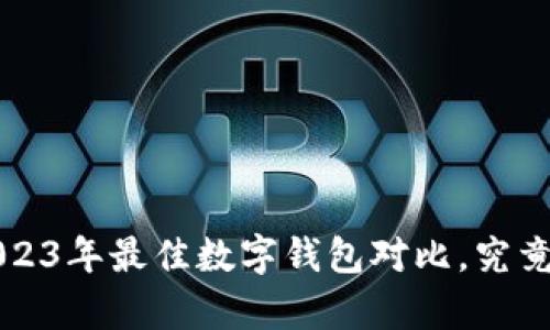 小狐与IM钱包:2023年最佳数字钱包对比,究竟哪一款更胜一筹?