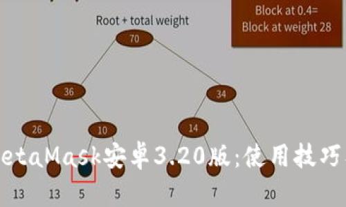 深入解析MetaMask安卓3.20版:使用技巧及功能评价