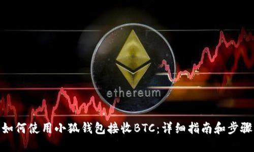 如何使用小狐钱包接收BTC:详细指南和步骤