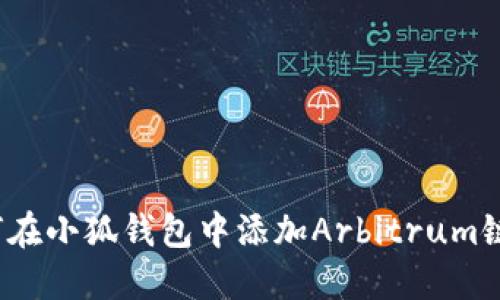 2023年如何在小狐钱包中添加Arbitrum链的详细指南