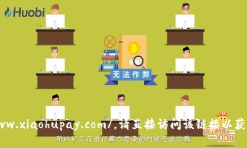 小狐钱包的官网网址是：https://www.xiaohupay.com/。请直接访问该链接以获取更多有关小狐钱包的信息和服务。