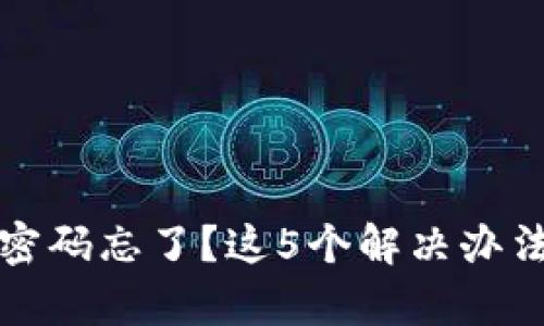 小狐钱包密码忘了?这5个解决办法帮你找回