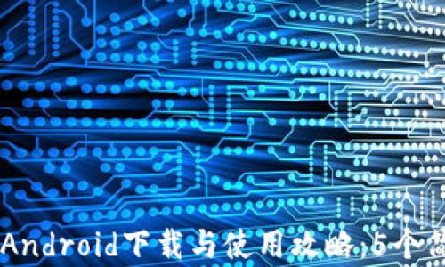 2023年小狐钱包Android下载与使用攻略:5个简单步骤,快速上手