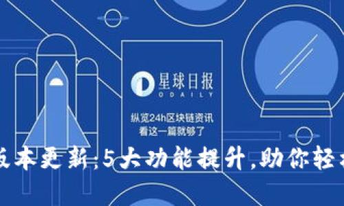 小狐钱包全新版本更新:5大功能提升,助你轻松管理数字资产