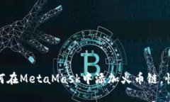 2023年完整指南：如何在MetaMask中添加火