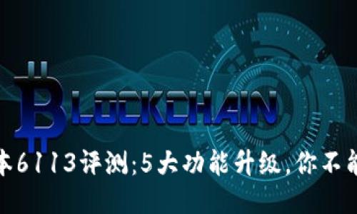 小狐钱包最新版本6113评测：5大功能升级，你不能错过的安全体验