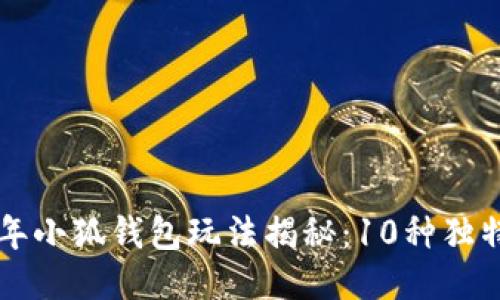bihua/bihua2023年小狐钱包玩法揭秘：10种独特方式让你轻松收益