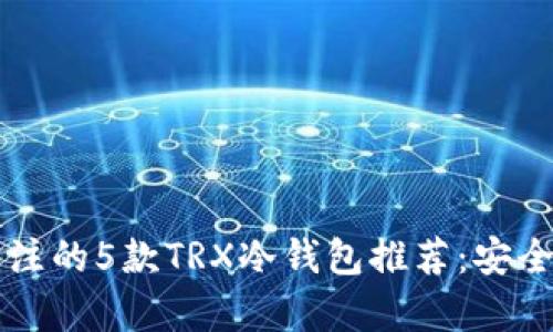 yaioti2023年值得关注的5款TRX冷钱包推荐:安全性与功能的完美结合