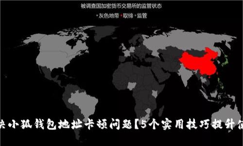 如何解决小狐钱包地址卡顿问题?5个实用技巧提升使用体验