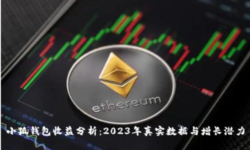 小狐钱包收益分析:2023年真实数据与增长潜力