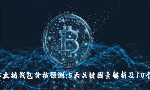 2024年以太坊钱包价格预测:5大关键因素解析及10个趋势分析