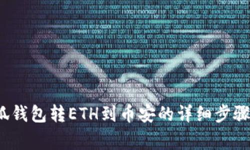 2023年小狐钱包转ETH到币安的详细步骤与注意事项