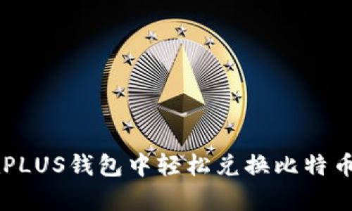 2023年:如何在PLUS钱包中轻松兑换比特币的5个简单步骤