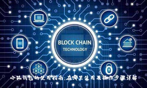 小狐钱包的使用指南：在哪里使用及操作步骤详解