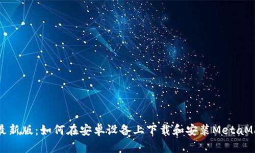 2023年最新版:如何在安卓设备上下载和安装MetaMask钱包?