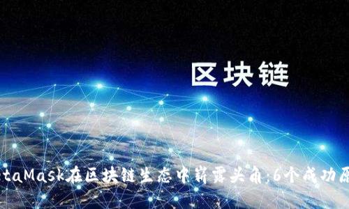 如何MetaMask在区块链生态中崭露头角:6个成功原因分析