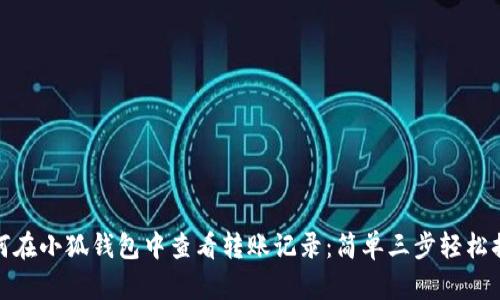 如何在小狐钱包中查看转账记录:简单三步轻松搞定