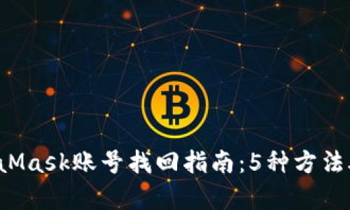 2023年最全MetaMask账号找回指南：5种方法助你轻松恢复账户