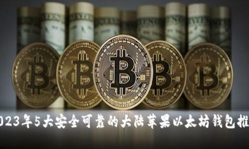 2023年5大安全可靠的大陆苹果以太坊钱包推荐