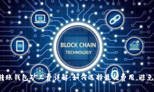 2023年比特币转账钱包矿工费详解:如何选择最优费用,避免支付过高手续费