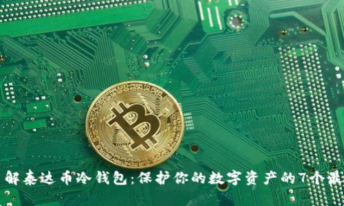 深入了解泰达币冷钱包：保护你的数字资产的7个最佳实践