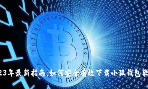 2023年最新指南：如何安全有效下载小狐钱包软件？