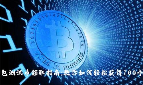 小狐钱包测试币领取指南:教你如何轻松获得100个测试币