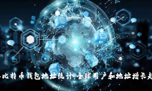 2023年比特币钱包地址统计：全球用户和地址增长趋势分析