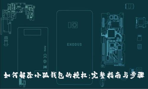 如何解除小狐钱包的授权：完整指南与步骤